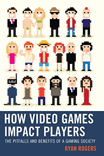 How Video Games Impact Players The Pitfalls and Benefits of a Gaming Society [Paperback]