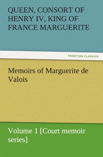 Memoirs of Marguerite de Valois - Volume 1 [Court Memoir Series] [Paperback]