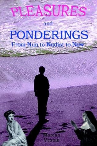 Pleasures And Ponderings From Nun To Nudist To Now [Paperback]