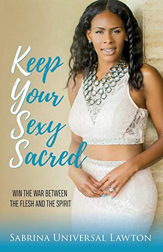 Keep Your Sexy Sacred Win the War Between the Flesh and the Spirit [Paperback]