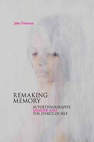 Remaking Memory Autoethnography, Memoir and the Ethics of Self [Paperback]