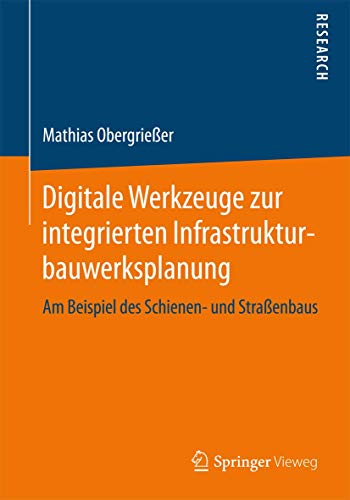 Digitale Werkzeuge zur integrierten Infrastrukturbauwerksplanung Am Beispiel de [Paperback]
