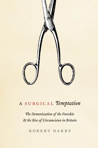 A Surgical Temptation The Demonization of the Foreskin and the Rise of Circumci [Paperback]