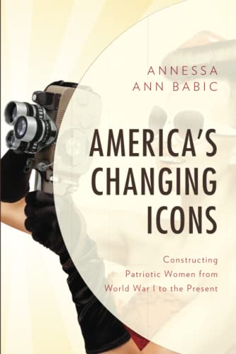 America's Changing Icons Constructing Patriotic Women from World War I to the P [Paperback]
