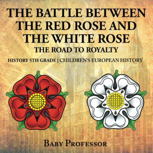Battle Between the Red Rose and the White Rose  The Road to Royalty History 5th [Paperback]