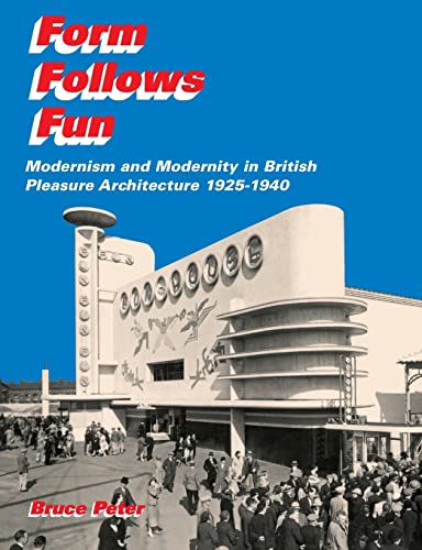 Form Follows Fun Modernism and Modernity in British Pleasure Architecture 1925 [Paperback]