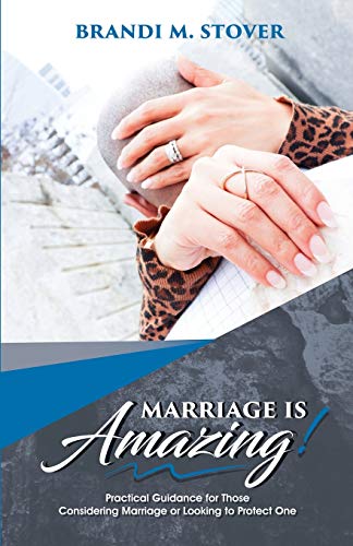 Marriage Is Amazing  Practical Guidance for Those Considering Marriage or Look [Paperback]