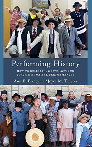 Performing History How to Research, Write, Act, and Coach Historical Performanc [Hardcover]