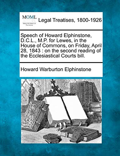 Speech of Howard Elphinstone, D. C. L. , M. P. for Lewes, in the House of Common [Paperback]