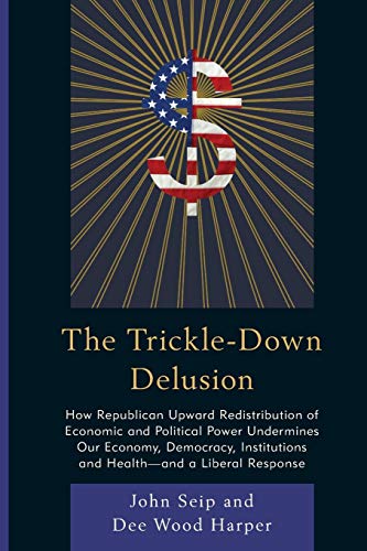 The Trickle-Down Delusion How Republican Upward Redistribution of Economic and  [Paperback]