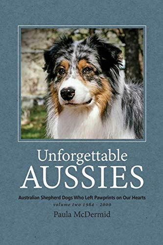 Unforgettable Aussies Volume II  Australian Shepherd Dogs Who Left Pawprints on [Paperback]