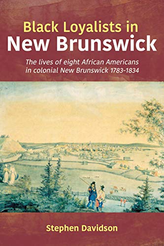 Black Loyalists in New Brunswick The Lives of Eight African Americans in Coloni [Paperback]