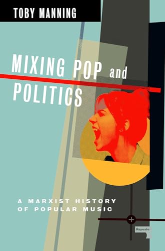 Mixing Pop and Politics A Marxist History of Popular Music [Paperback]