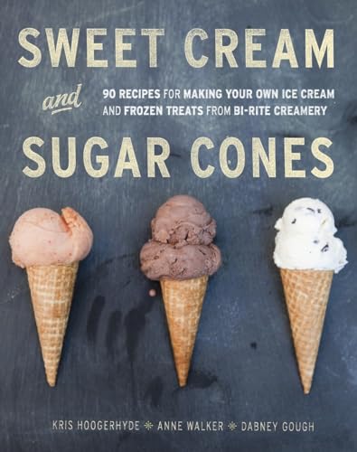 Sweet Cream and Sugar Cones 90 Recipes for Making Your Own Ice Cream and Frozen [Hardcover]