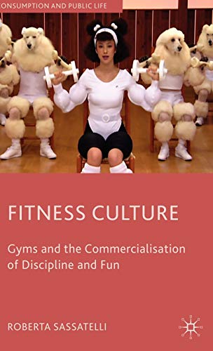 Fitness Culture Gyms and the Commercialisation of Discipline and Fun [Hardcover]