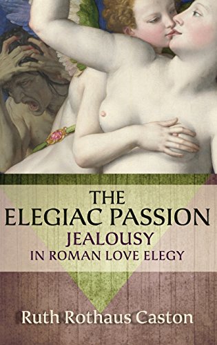 The Elegiac Passion Jealousy in Roman Love Elegy [Hardcover]