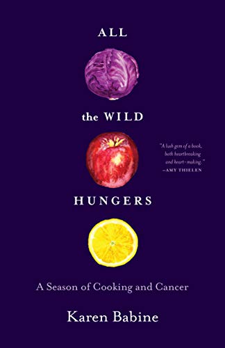 All the Wild Hungers A Season of Cooking and Cancer [Paperback]