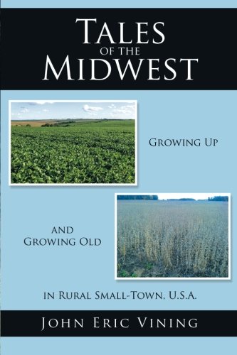 Tales Of The Midwest Growing Up And Growing Old In Rural Small-Town, U.S.A. [Paperback]