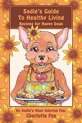 Sadie's Guide to Healthy Living  Recipes for Happy Dogs [Paperback]