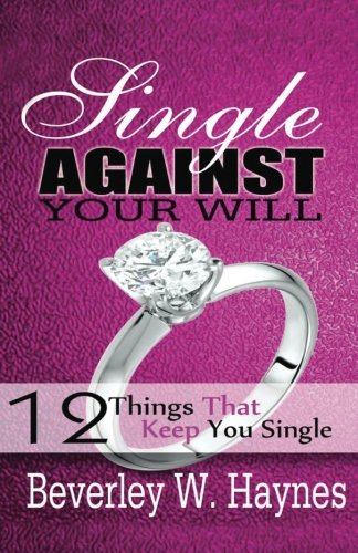 Single Against Your Will...12 Things That Keep You Single [Paperback]