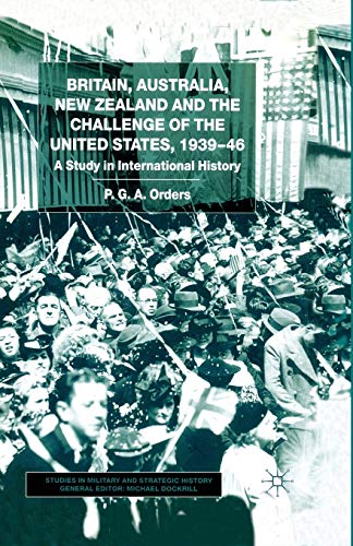 Britain, Australia, New Zealand and the Challenge of the United States, 193946 [Paperback]