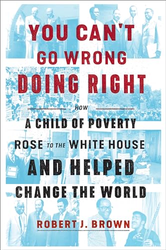 You Can't Go Wrong Doing Right How a Child of Poverty Rose to the White House a [Hardcover]