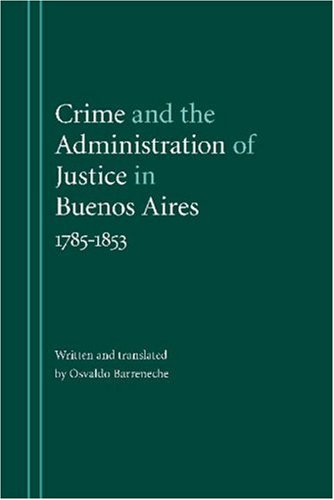 Crime And The Administration Of Justice In Buenos Aires, 1785-1853 [Hardcover]