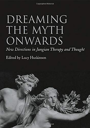 Dreaming the Myth Onwards New Directions in Jungian Therapy and Thought [Paperback]