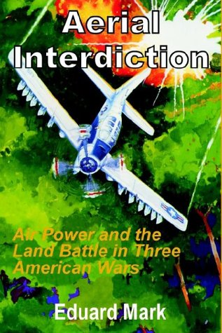 Aerial Interdiction Air Power And The Land Battle In Three American Wars [Paperback]