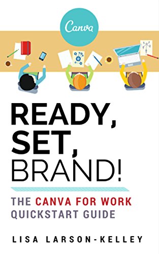 Ready, Set, Brand The Canva For Work Quickstart Guide [Paperback]