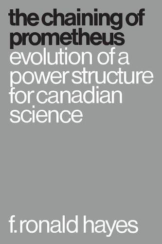 Chaining of Prometheus  Evolution of a Power Structure for Canadian Science [Paperback]