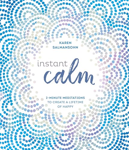 Instant Calm 2-Minute Meditations to Create a Lifetime of Happy [Hardcover]