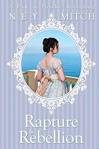 Rapture and Rebellion  A Pride and Prejudice Reimagining [Paperback]