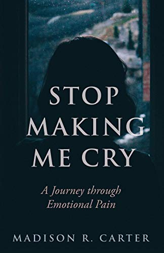 Stop Making Me Cry  A Journey Through Emotional Pain [Paperback]