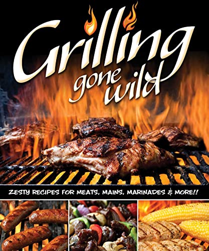 Grilling Gone Wild Zesty Recipes for Meats, Mains, Marinades &amp More [Paperback]