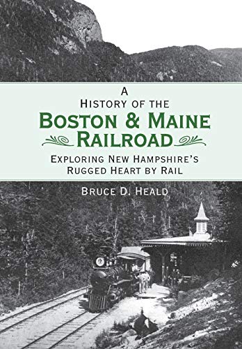 A History of the Boston & Maine Railroad Exploring New Hampshire's Rugged H [Paperback]