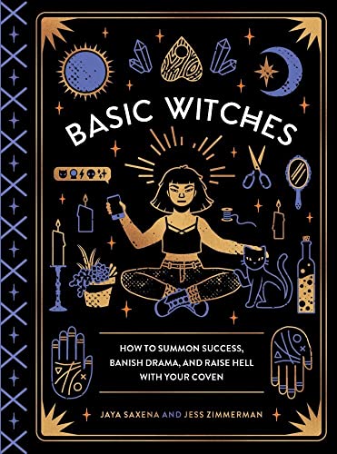 Basic Witches How to Summon Success, Banish Drama, and Raise Hell with Your Cov [Hardcover]