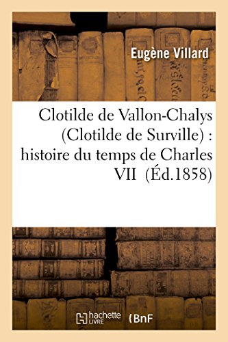 Clotilde De Vallon-Chalys Clotilde De Surville Histoire Du Temps De Charles Vii [Paperback]
