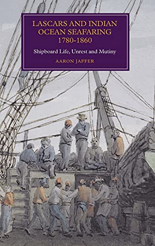 Lascars and Indian Ocean Seafaring, 1780-1860 Shipboard Life, Unrest and Mutiny [Hardcover]