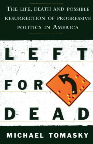 Left for Dead The Life, Death, and Possible Resurrection of Progressive Politic [Paperback]