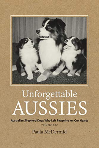 Unforgettable Aussies Australian Shepherd Dogs Who Left Pawprints On Our Hearts [Paperback]