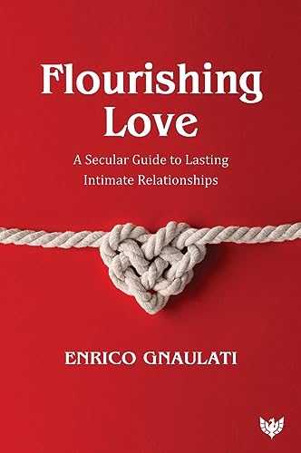 Flourishing Love A Secular Guide to Lasting Intimate Relationships [Paperback]