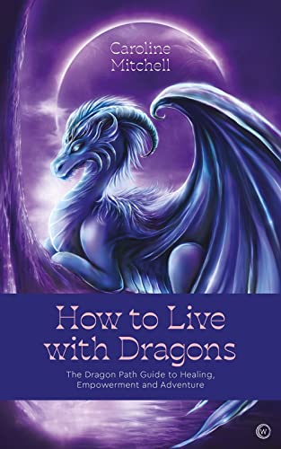 How to Live with Dragons The Dragon Path Guide to Healing, Empowerment and Adve [Paperback]