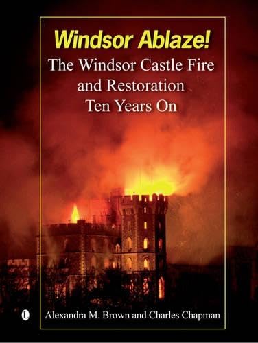 Windsor Ablaze The Windsor Castle Fire and Restoration, Ten Years On [Paperback]