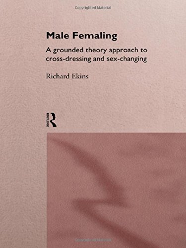 Male Femaling A grounded theory approach to cross-dressing and sex-changing [Hardcover]