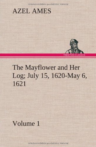 The Mayflower And Her Log July 15, 1620-May 6, 1621 - Volume 1 [Hardcover]