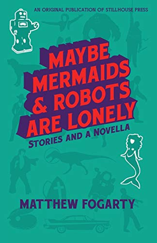 Maybe Mermaids &amp Robots are Lonely Stories and a Novella [Paperback]