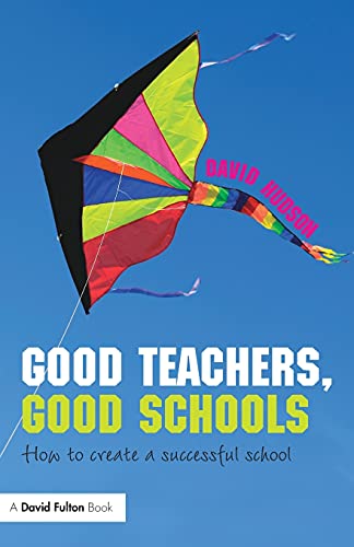 Good Teachers, Good Schools How to Create a Successful School [Paperback]