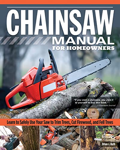 Chainsaw Manual for Homeowners Learn to Safely Use Your Saw to Trim Trees, Cut  [Paperback]
