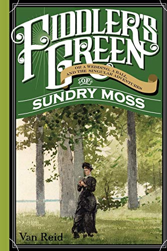 Fiddler's Green Or a Wedding, a Ball, and the Singular Adventures of Sundry Mos [Paperback]
